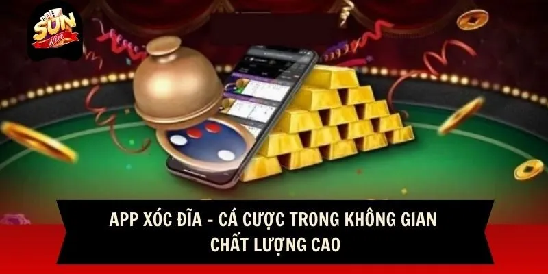 App Xóc Đĩa - Cá Cược Trong Không Gian Chất Lượng Cao