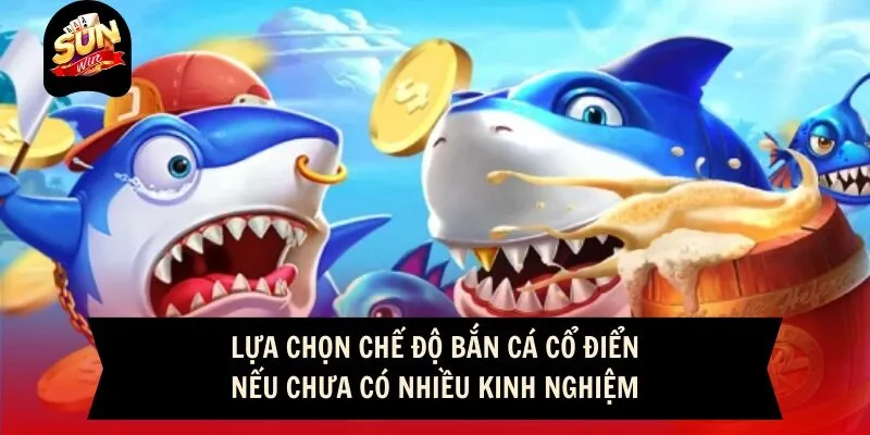 Lựa chọn chế độ bắn cá cổ điển nếu chưa có nhiều kinh nghiệm