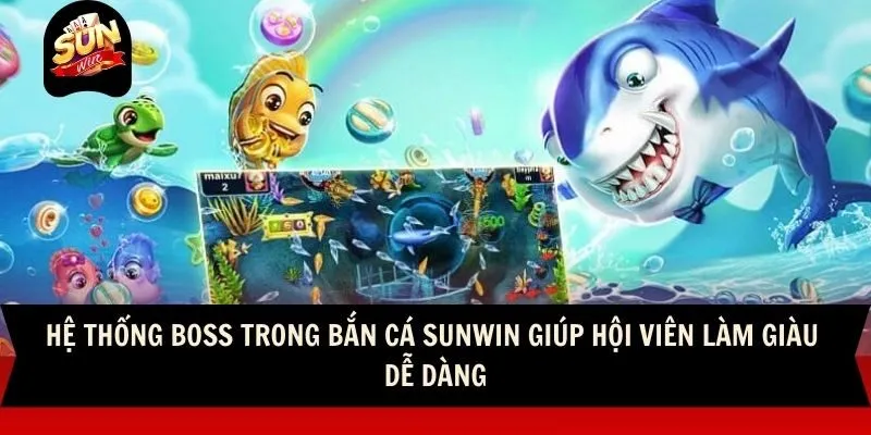 Hệ thống boss trong bắn cá Sunwin giúp hội viên làm giàu dễ dàng