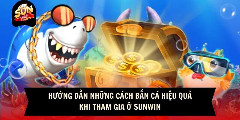 Hướng dẫn những cách bắn cá hiệu quả khi tham gia ở Sunwin