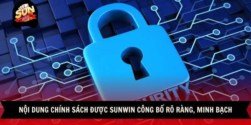 Chính Sách Bảo Mật 2 Sunwin Nội dung chính sách được Sunwin công bố rõ ràng, minh bạch