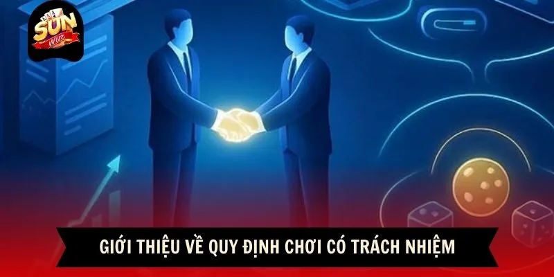 Chơi Có Trách Nhiệm 1 Sunwin Giới thiệu về quy định chơi có trách nhiệm Sunwin