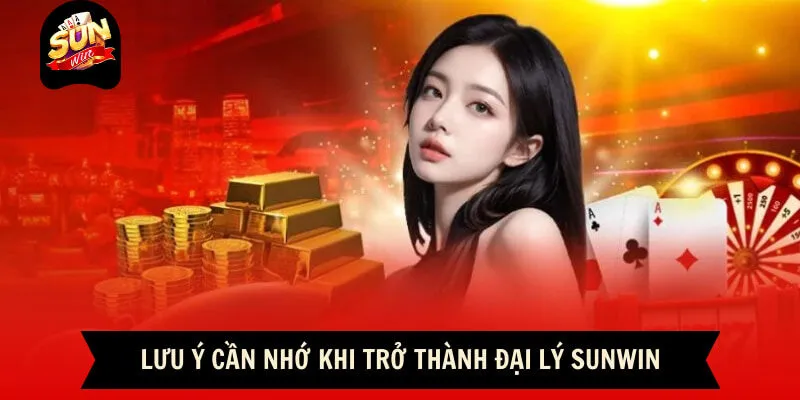 Đại Lý Sunwin - Cơ Hội Việc Làm Được Săn Đón Nhất Năm 2026 12 Sunwin Một số lưu ý quan trọng
