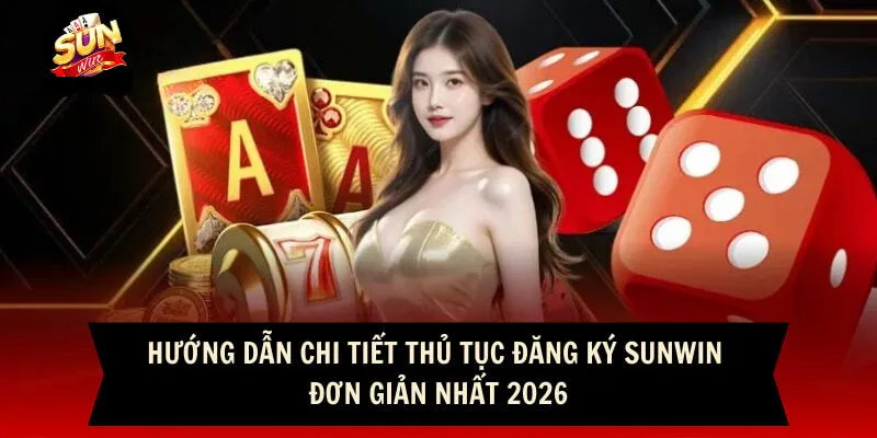 Hướng Dẫn Chi Tiết Thủ Tục Đăng Ký Sunwin Đơn Giản Nhất 2026