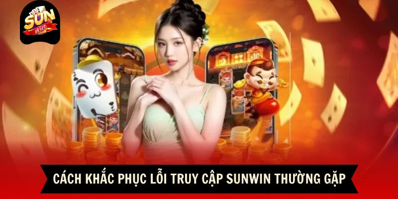 Cách khắc phục các lỗi truy cập Sunwin thường gặp