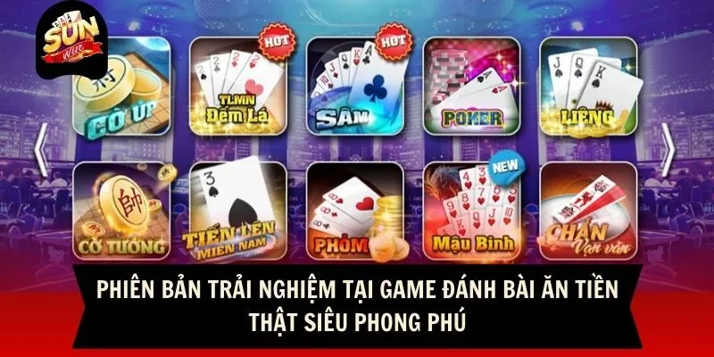 Phiên bản trải nghiệm tại game đánh bài ăn tiền thật siêu phong phú