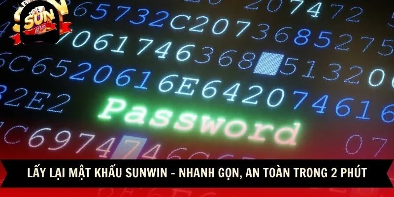 Lấy Lại Mật Khẩu Sunwin - Nhanh Gọn, An Toàn Trong 2 Phút