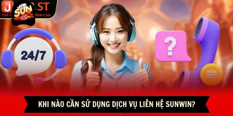 Những trường hợp nên liên hệ với đội ngũ CSKH Sunwin
