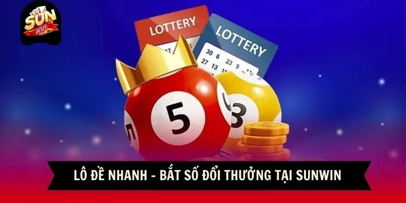 Lô Đề Nhanh - Bắt Số Đổi Thưởng Tại Sunwin