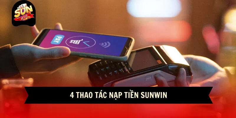Hướng Dẫn Người Chơi Nạp Tiền Sunwin Chi Tiết Qua 4 Bước 10 Sunwin 4 thao tác nạp tiền sunwin