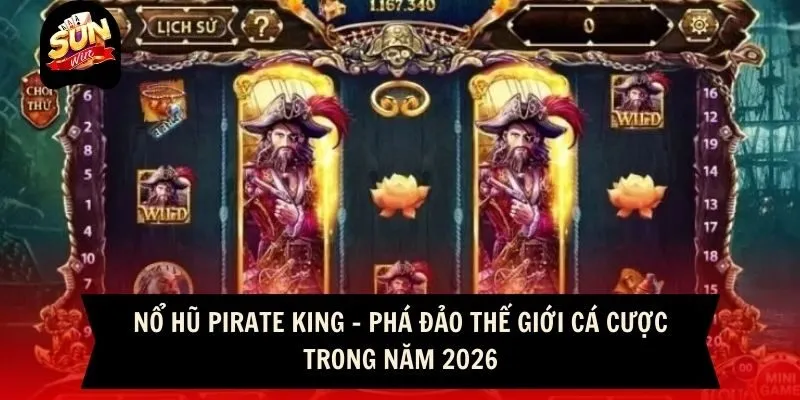 Nổ Hũ Pirate King - Phá Đảo Thế Giới Cá Cược Trong Năm 2026