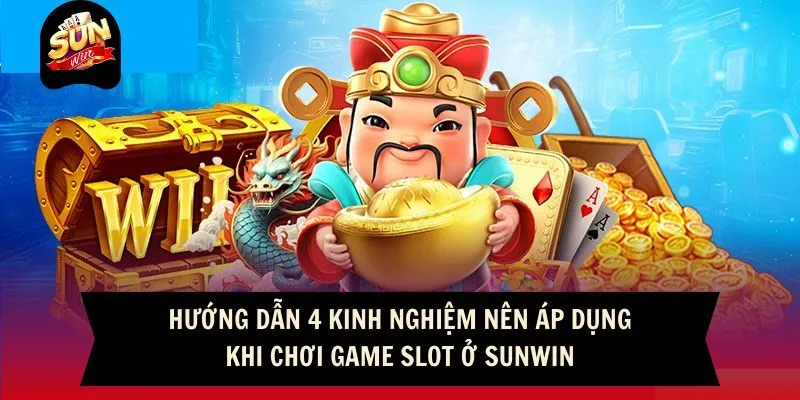 Hướng dẫn 4 kinh nghiệm nên áp dụng khi chơi game Slot ở Sunwin