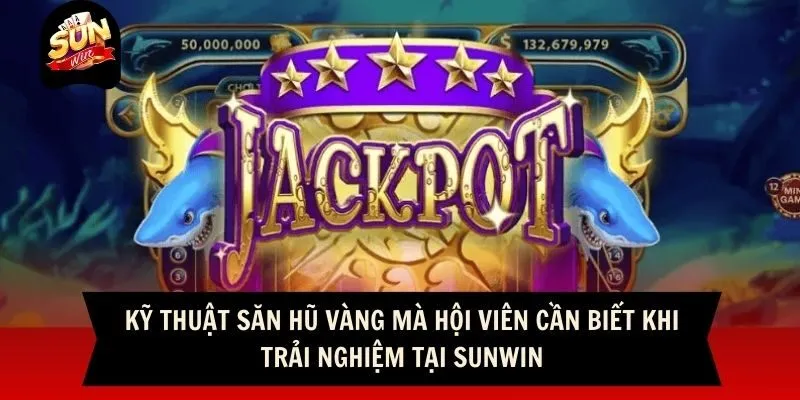 Kỹ thuật săn hũ vàng mà hội viên cần biết khi trải nghiệm tại Sunwin