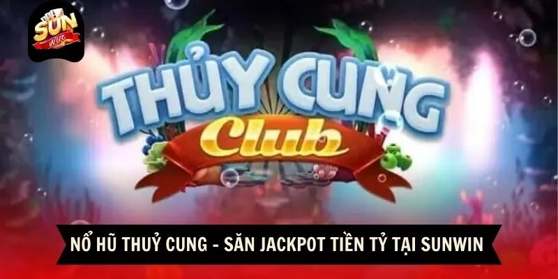 Nổ Hũ Thuỷ Cung - Săn Jackpot Tiền Tỷ Tại Sunwin