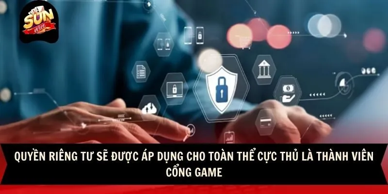 Quyền Riêng Tư 1 Sunwin Quyền riêng tư sẽ được áp dụng cho toàn thể cực thủ là thành viên cổng game