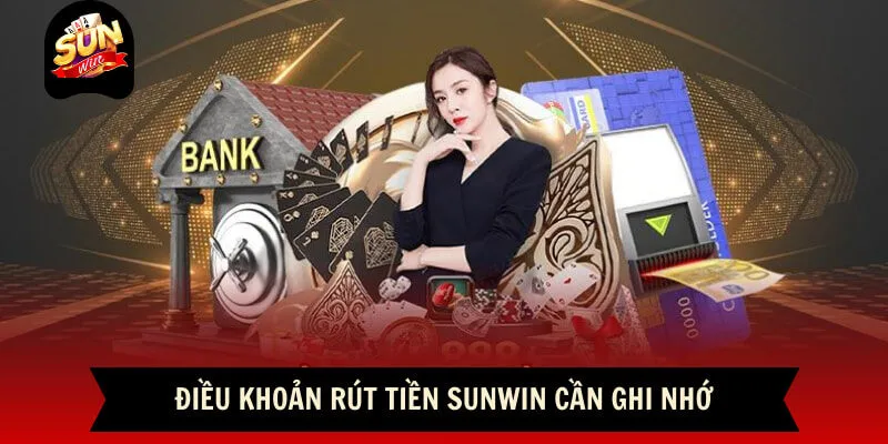 Rút Tiền Sunwin - Hướng Dẫn Chi Tiết Quy Trình Giao Dịch 2026 10 Sunwin Một số yêu cầu quan trọng khi rút tiền Sunwin