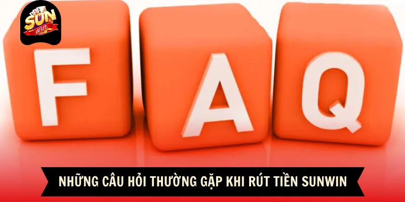 Rút Tiền Sunwin - Hướng Dẫn Chi Tiết Quy Trình Giao Dịch 2026 12 Sunwin Những câu hỏi thường gặp