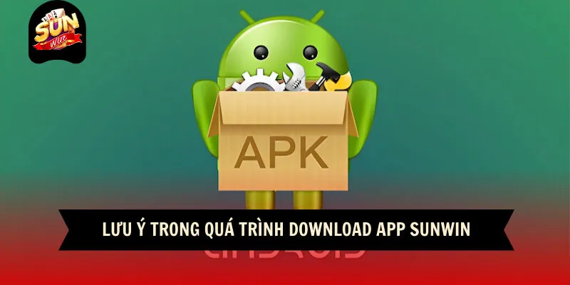 Chia Sẻ 3 Bước Tải App Sunwin Nhanh Chóng Nhất 2026 11 Sunwin Lưu ý trong quá trình download app sunwin