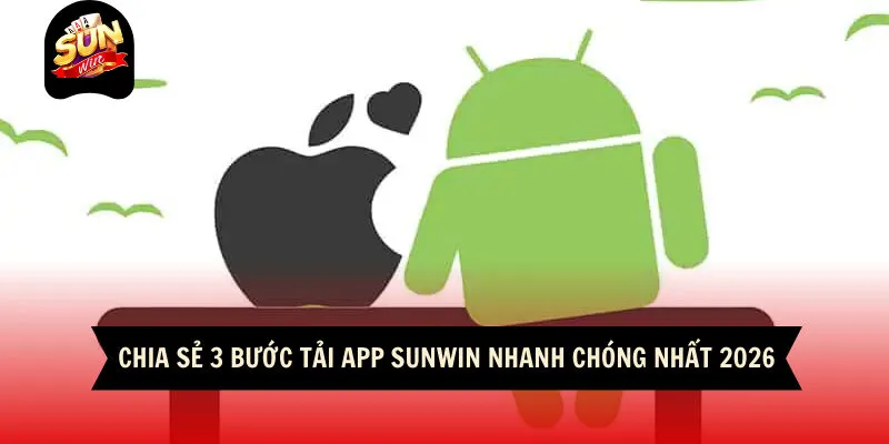 Chia Sẻ 3 Bước Tải App Sunwin Nhanh Chóng Nhất 2026