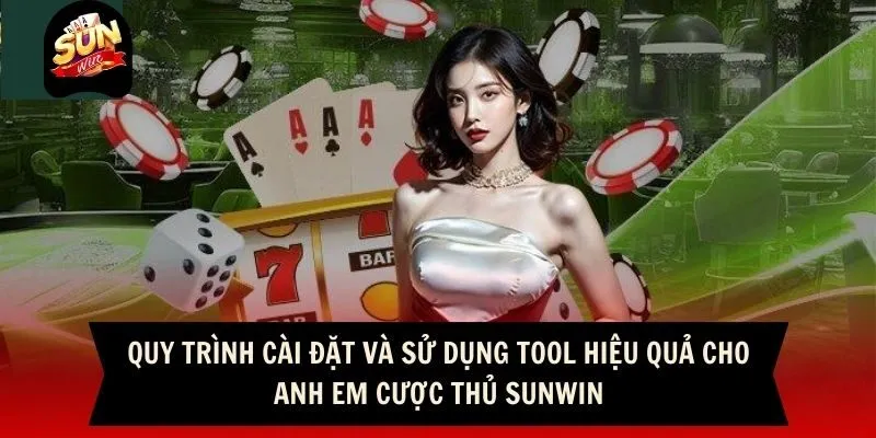 Quy trình cài đặt và sử dụng tool hiệu quả cho anh em cược thủ Sunwin