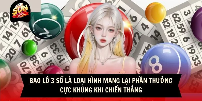Xổ Số Miền Bắc Sunwin - Game Cá Cược Đổi Thưởng Cực Khủng 3 Sunwin Bao lô 3 số là loại hình mang lại phần thưởng cực khủng khi chiến thắng