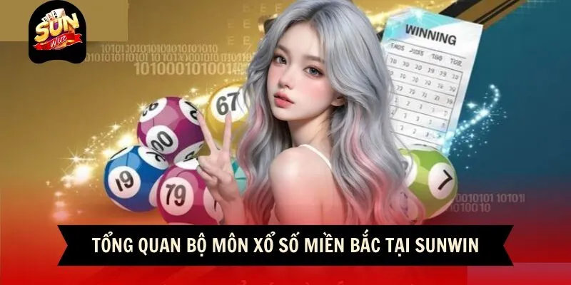 Xổ Số Miền Bắc Sunwin - Game Cá Cược Đổi Thưởng Cực Khủng 2 Sunwin Tổng quan bộ môn xổ số miền Bắc tại Sunwin