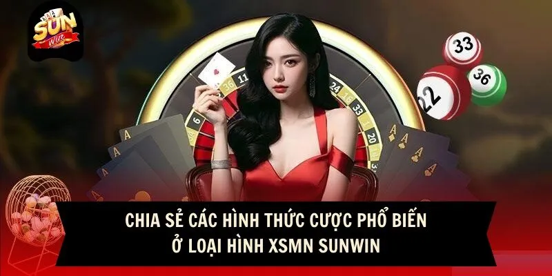 Xổ Số Miền Nam Sunwin - Chia Sẻ Mẹo Ăn Thưởng Lớn 3 Sunwin Chia sẻ các hình thức cược phổ biến ở loại hình XSMN Sunwin