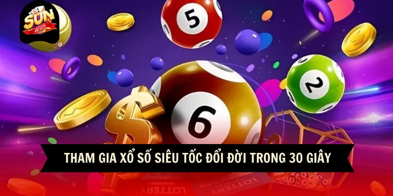 Tham gia xổ số siêu tốc đổi đời trong 30 giây
